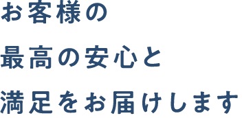 お客様の最高の安心と満足をお届けします